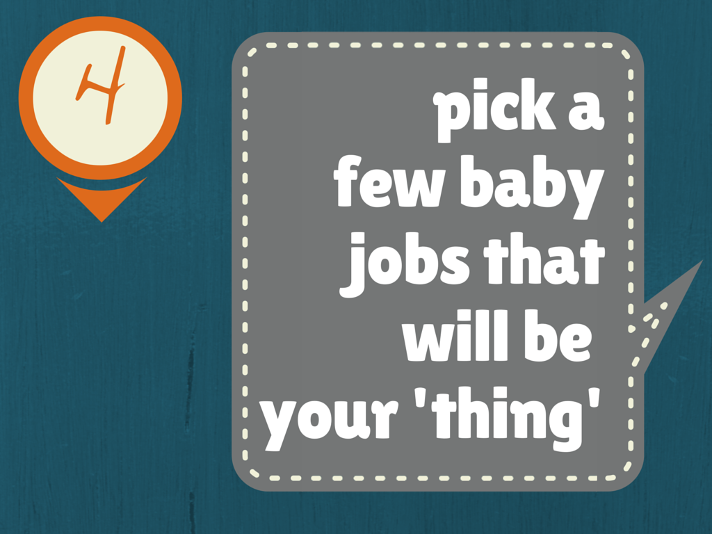 Pick a few baby jobs that will be your 'thing'