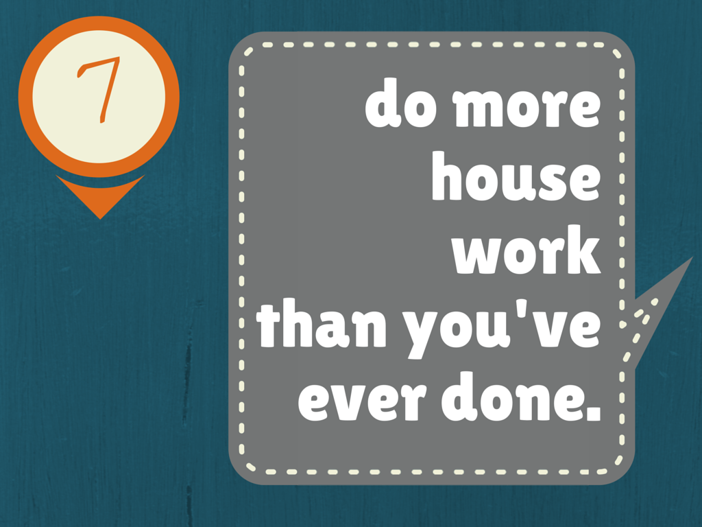 Do more housework than you've ever done