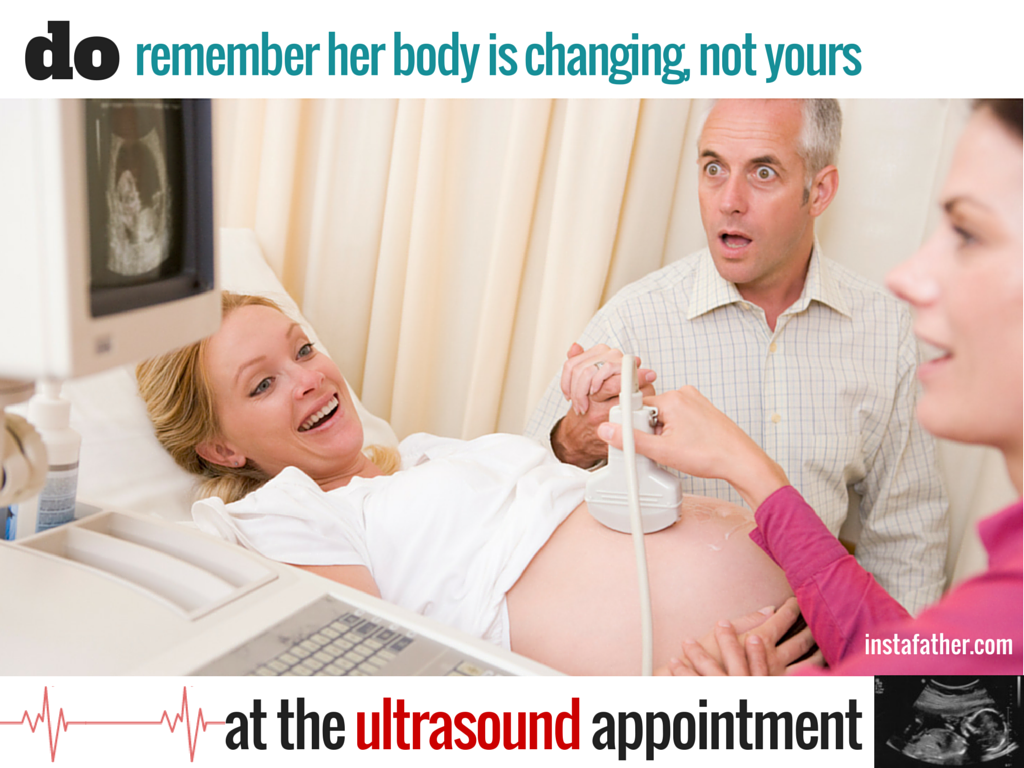 Ultrasound Do: Remember her body is changing, not yours